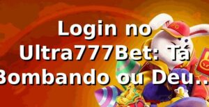 Login no Ultra777Bet: Tá Bombando ou Deu Ruim? 🎲 (Minha Experiência Real)