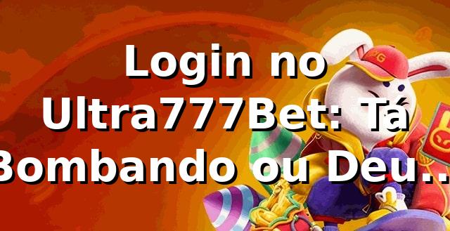 Login no Ultra777Bet: Tá Bombando ou Deu Ruim? 🎲 (Minha Experiência Real)